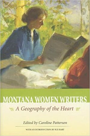 Montana Women Writers:: A Geography of the Heart by Caroline Patterson
