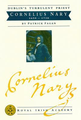 Dublin's Turbulent Priest: Cornelius Nary 1658 - 1738 by Patrick Fagan