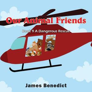 Our Animal Friends: A Dangerous Rescue by James Benedict