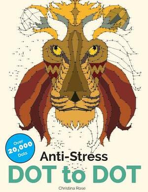 Anti-Stress Dot To Dot: Relaxing & Inspirational Adult Dot To Dot Colouring Book by Christina Rose