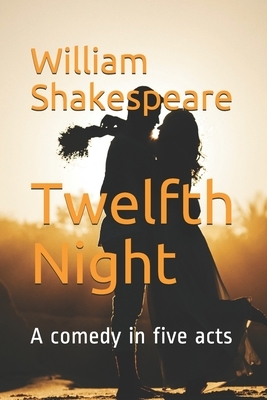 Twelfth Night: A comedy in five acts by William Shakespeare