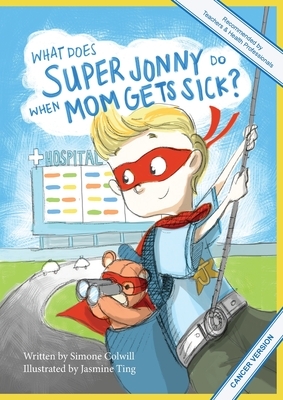 What Does Super Jonny Do When Mom Gets Sick? (CANCER version). by Simone Colwill