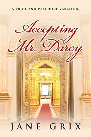 Accepting Mr. Darcy: A Pride and Prejudice Variation by Jane Grix