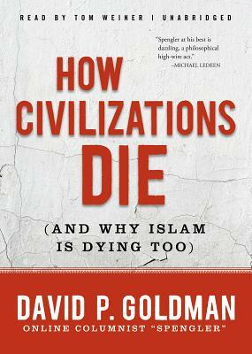 How Civilizations Die: And Why Islam Is Dying Too by David Goldman