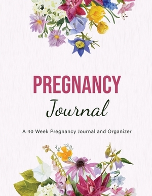 Pregnancy Journal: A 40 Week Pregnancy Journal and Organizer by Emily Gordon