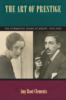 The Art of Prestige: The Formative Years at Knopf, 1915-1929 by Amy Clements