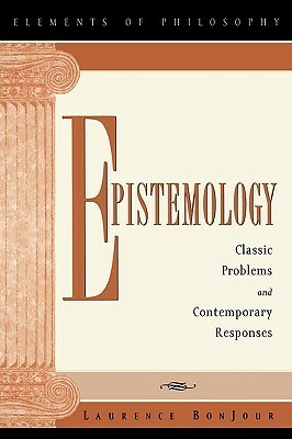 Epistemology: Classic Problems and Contemporary Responses (Elements of Philosophy) by Laurence BonJour