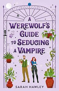 A Werewolf's Guide To Seducing a Vampire by Sarah Hawley