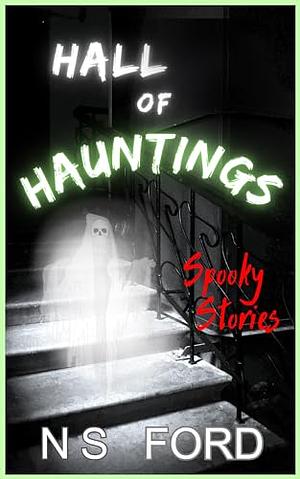 Hall of Hauntings: Spooky Stories by N.S. Ford