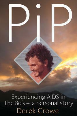 Pip: Experiencing AIDS in the 80's - A Personal Story by Derek Crowe