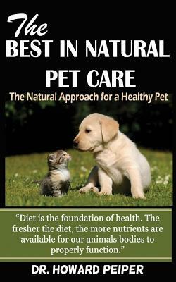 The Best in Natural Pet Care: The Natural Approach for a Healthy Pet (Revised) by Howard Peiper