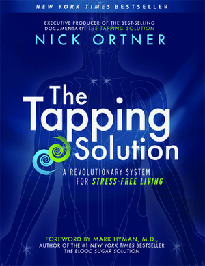 The Tapping Solution: A Revolutionary System for Stress-Free Living by Nick Ortner