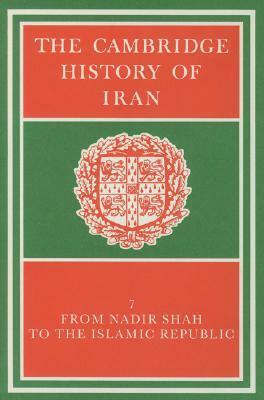 The Cambridge History of Iran, Volume 7: From Nadir Shah to the Islamic Republic by Peter Avery, Charles Melville, Gavin R.G. Hambly