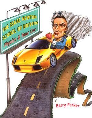 The Isaac Newton School of Driving: Physics and Your Car by Barry Parker