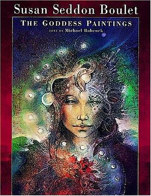 Susan Seddon Boulet: The Goddess Paintings by Michael Babcock, Susan Seddon Boulet