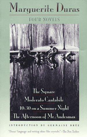 Four Novels By Marguerite Duras - The Square - Moderato Cantabile - 10:30 on a Saturday Night - The Afternoon of Mr. Andesmas by Marguerite Duras, Marguerite Duras