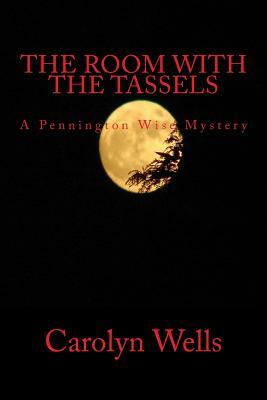 The Room With The Tassels A Pennington Wise Mystery: The Complete & Unabridged Classic Mystery by Carolyn Wells