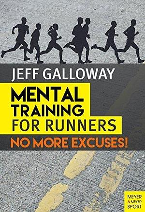 Mental Tarining for Runners: No More Excuses! by Jeff Galloway, Jeff Galloway