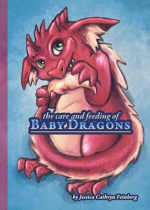 The Care & Feeding of Baby Dragons by Jessica Cathryn Feinberg