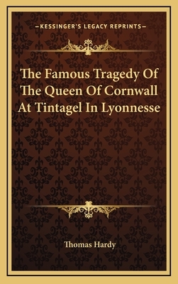 The Famous Tragedy Of The Queen Of Cornwall At Tintagel In Lyonnesse by Thomas Hardy