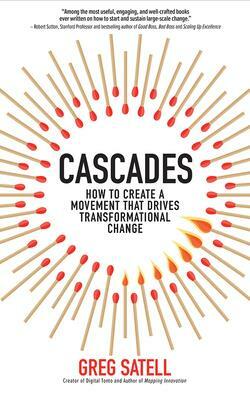 Cascades: How to Create a Movement That Drives Transformational Change by Greg Satell