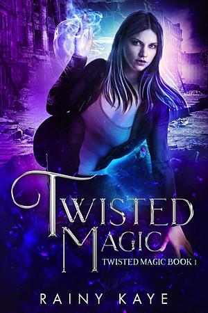 Twisted Magic: Twisted Magic Book One by Rainy Kaye, Rainy Kaye