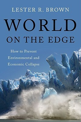 World on the Edge: How to Prevent Environmental and Economic Collapse by Lester R. Brown