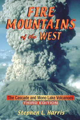 Fire Mountains of the West: The Cascade and Mono Lake Volcanoes by Stephen L. Harris