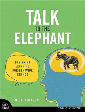 Talk to the Elephant: Design Learning for Behavior Change by Julie Dirksen