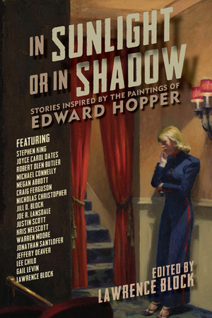 In Sunlight or In Shadow: Stories Inspired by the Paintings of Edward Hopper by Kris Nelscott, Robert Olen Butler, Gail Levin, Justin Scott, Lawrence Block, Stephen King, Warren Moore, Lee Child, Michael Connelly, Jonathan Santlofer, Jill D. Block, Jeffery Deaver, Joe R. Lansdale, Joyce Carol Oates, Megan Abbott, Nicholas Christopher, Edward Hopper, Craig Ferguson