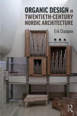 Organic Design in Twentieth-Century Nordic Architecture by Erik Champion