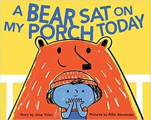 A Bear Sat on My Porch Today by Jane Yolen, Rilla Alexander