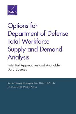 Options for Department of Defense Total Workforce Supply and Demand Analysis: Potential Approaches and Available Data Sources by Philip Hall-Partyka, Christopher Guo, Shanthi Nataraj
