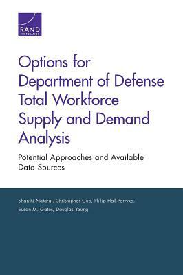 Options for Department of Defense Total Workforce Supply and Demand Analysis: Potential Approaches and Available Data Sources by Christopher Guo, Shanthi Nataraj, Philip Hall-Partyka