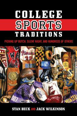 College Sports Traditions: Picking Up Butch, Silent Night, and Hundreds of Others by Stan Beck, Jack Wilkinson