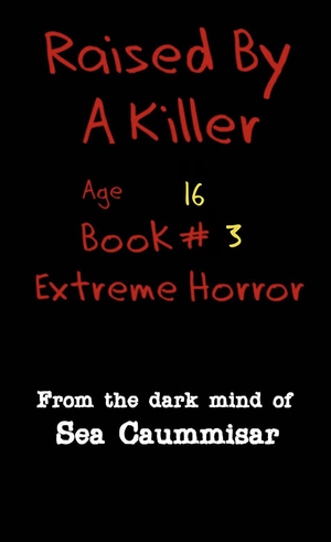 Raised By A Killer: Extreme Horror Book #3 Age 16 by Sea Caummisar