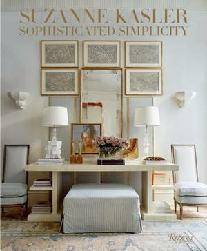 Suzanne Kasler: Sophisticated Simplicity by Suzanne Kasler, Judith Nasitir