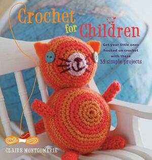 Crochet for Children: Get Your Little Ones Hooked on Crochet with These 35 Simple Projects by Claire Montgomerie