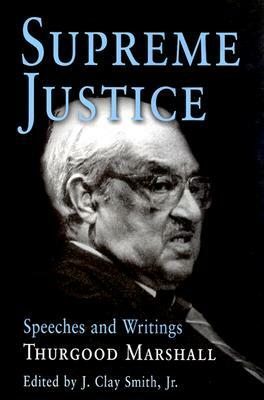 Supreme Justice: Speeches and Writings: Thurgood Marshall by Thurgood Marshall