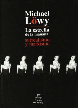 La estrella de la mañana: surrealismo y marxismo by Michael Löwy