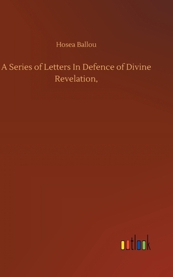 A Series of Letters In Defence of Divine Revelation, by Hosea Ballou