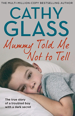 Mummy Told Me Not to Tell by Cathy Glass