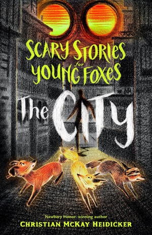 Scary Stories for Young Foxes: The City by Junyi Wu, Christian McKay Heidicker