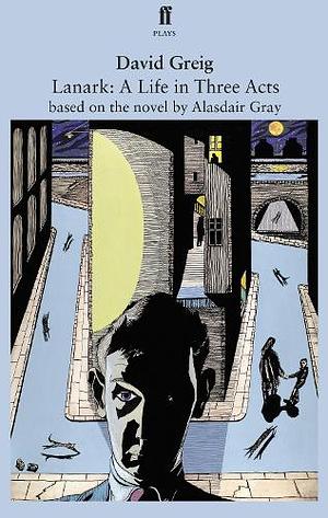 Lanark: A Life in Three Acts, based on the novel by Alasdair Gray by David Greig