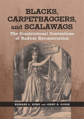 Blacks, Carpetbaggers, and Scalawags: The Constitutional Conventions of Radical Reconstruction by Jerry B. Gough, Richard L. Hume