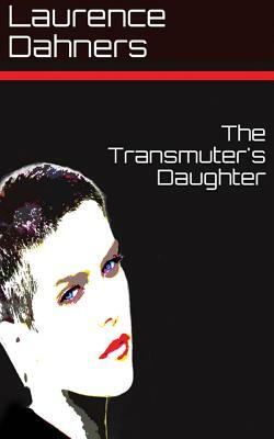 The Transmuter's Daughter by Laurence E. Dahners