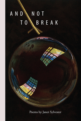 And Not to Break by Janet Sylvester