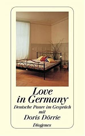 Love In Germany. Deutsche Paare Im Gespräch Mit Doris Dörrie by Doris Dörrie, Volker Walch