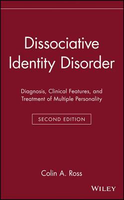 Dissociative Identity Disorder: Diagnosis, Clinical Features, and Treatment of Multiple Personality by Colin a. Ross