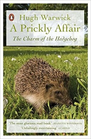 A Prickly Affair: The Charm of the Hedgehog by Hugh Warwick